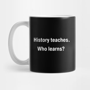 History teaches But Who Learns Mug